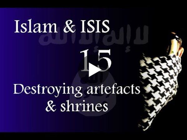 Islam & ISIS - Destroying artefacts & shrines