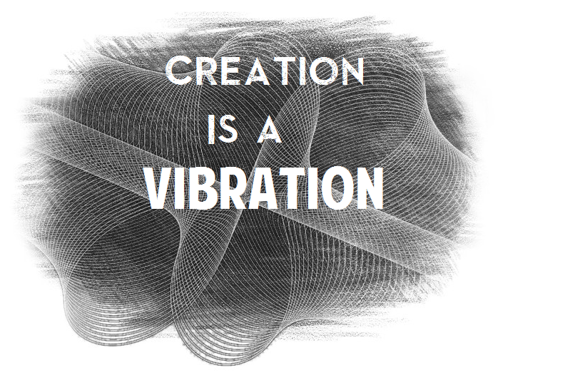 Creation is a Vibration